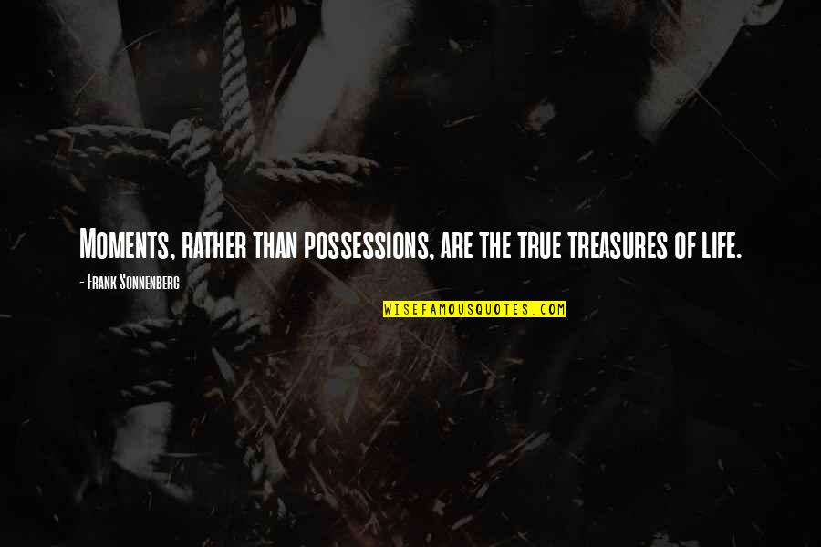 Treasures Quotes And Quotes By Frank Sonnenberg: Moments, rather than possessions, are the true treasures