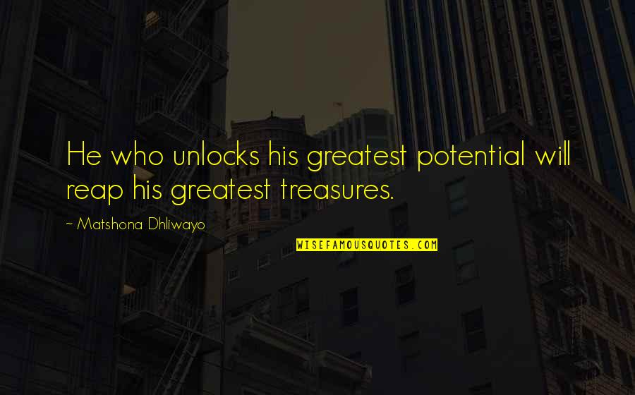 Treasures Quotes And Quotes By Matshona Dhliwayo: He who unlocks his greatest potential will reap