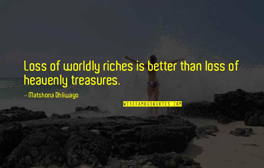 Treasures Quotes And Quotes By Matshona Dhliwayo: Loss of worldly riches is better than loss