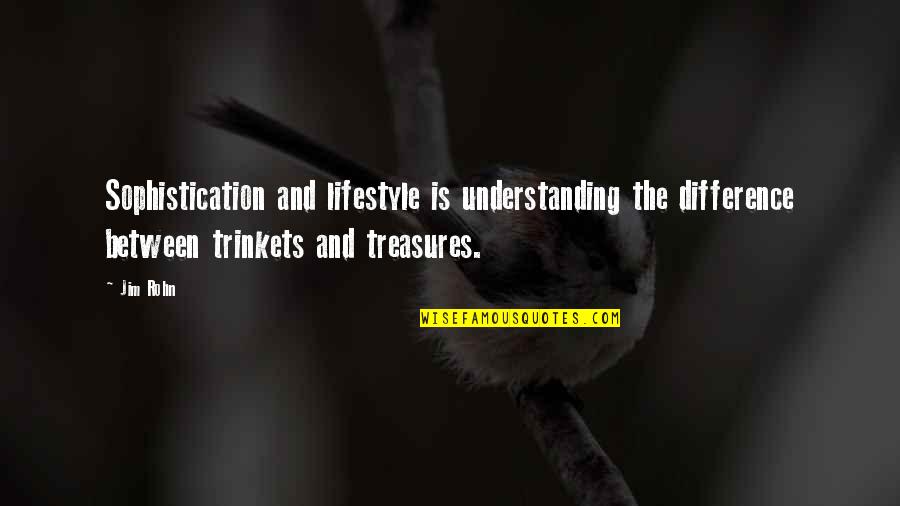 Treasures Within Quotes By Jim Rohn: Sophistication and lifestyle is understanding the difference between Treasures Within Quotes By Jim Rohn: Sophistication and lifestyle is understanding the difference between