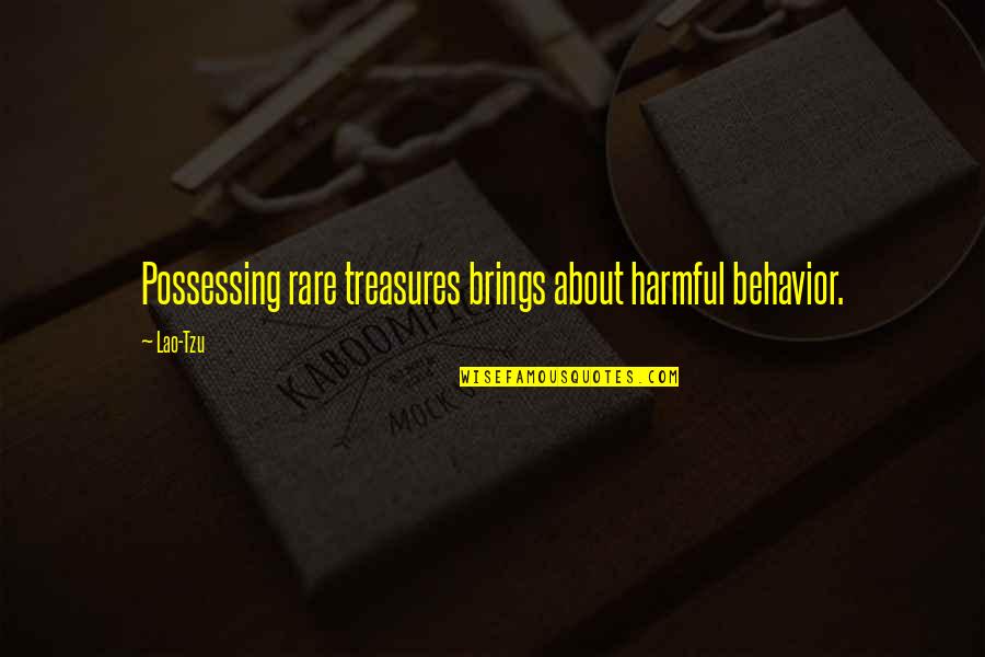 Treasures Within Quotes By Lao-Tzu: Possessing rare treasures brings about harmful behavior.