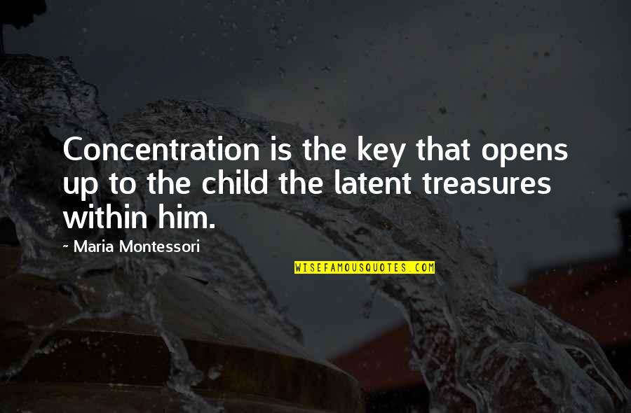 Treasures Within Quotes By Maria Montessori: Concentration is the key that opens up to Treasures Within Quotes By Maria Montessori: Concentration is the key that opens up to