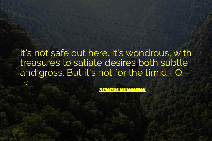 Treasures Within Quotes By Q: It's not safe out here. It's wondrous, with Treasures Within Quotes By Q: It's not safe out here. It's wondrous, with