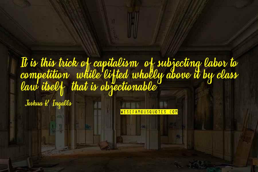 Treasuring Love Quotes By Joshua K. Ingalls: It is this trick of capitalism, of subjecting