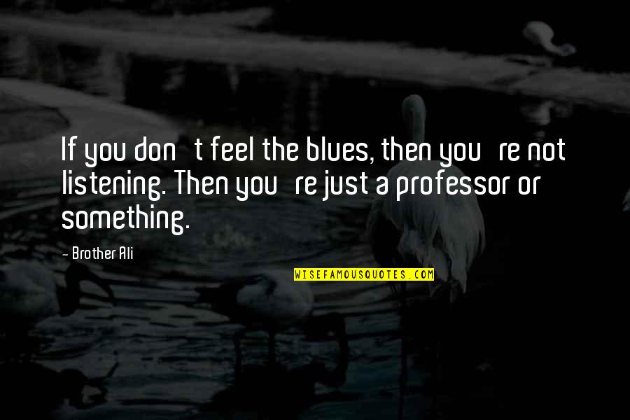 Treasuring Moments Quotes By Brother Ali: If you don't feel the blues, then you're