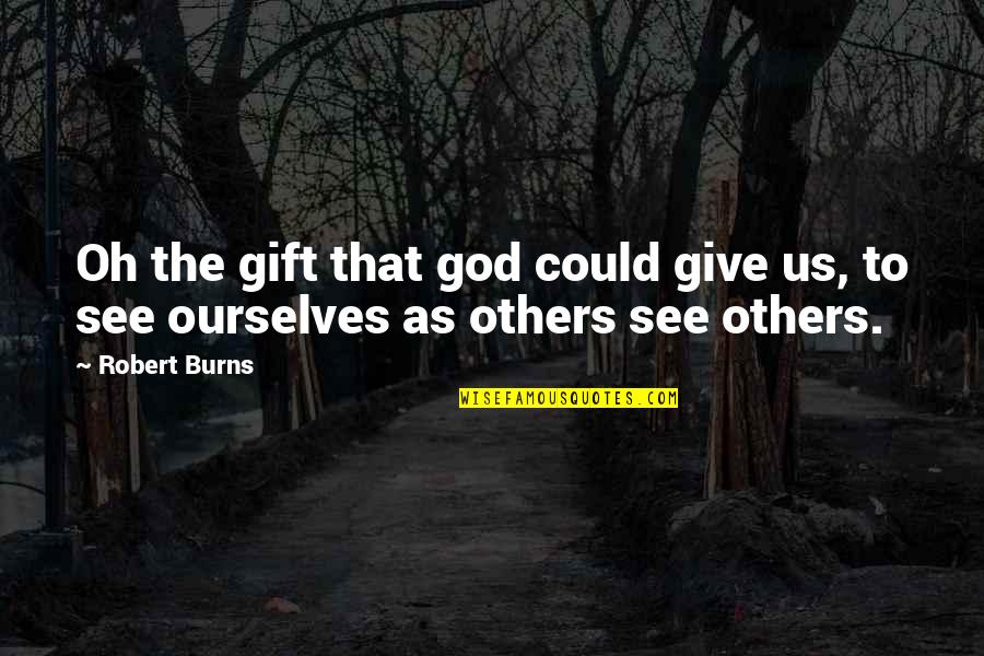 Treasuring Quotes By Robert Burns: Oh the gift that god could give us,
