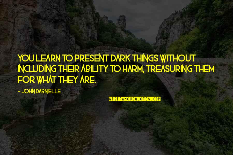 Treasuring Things Quotes By John Darnielle: You learn to present dark things without including