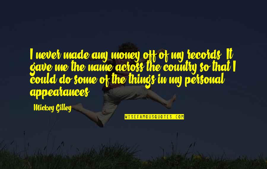 Treasuring Things Quotes By Mickey Gilley: I never made any money off of my