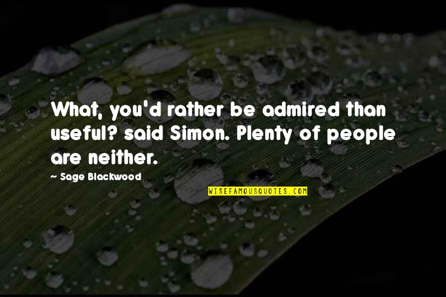 Treasuring Your Friends Quotes By Sage Blackwood: What, you'd rather be admired than useful? said