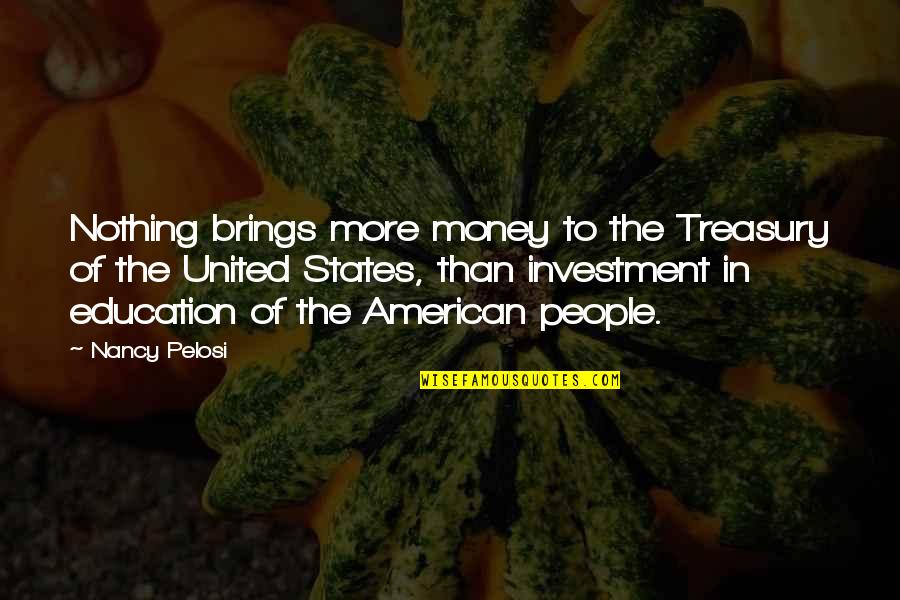 Treasury Money Quotes By Nancy Pelosi: Nothing brings more money to the Treasury of