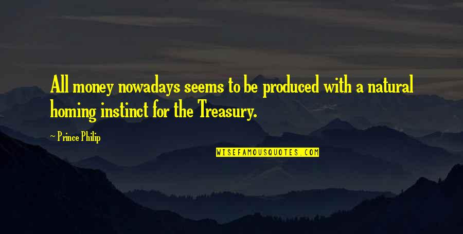 Treasury Money Quotes By Prince Philip: All money nowadays seems to be produced with