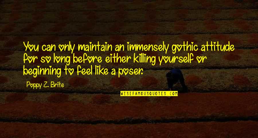 Treasury Of Good Quotes By Poppy Z. Brite: You can only maintain an immensely gothic attitude