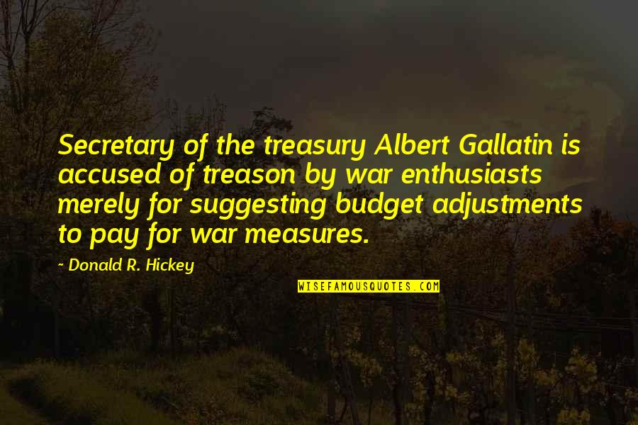 Treasury Quotes By Donald R. Hickey: Secretary of the treasury Albert Gallatin is accused