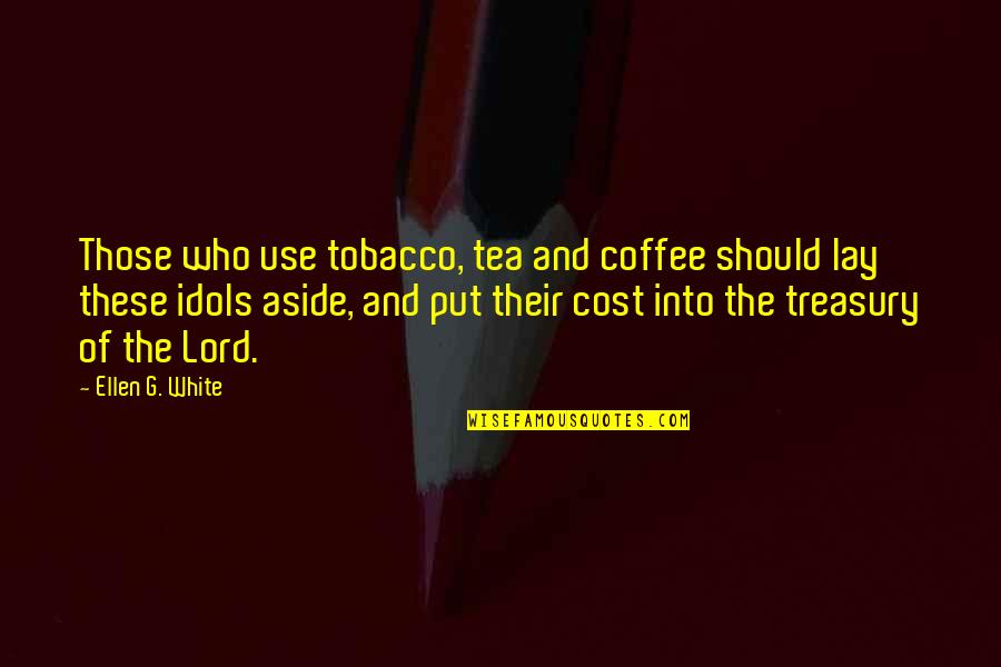 Treasury Quotes By Ellen G. White: Those who use tobacco, tea and coffee should