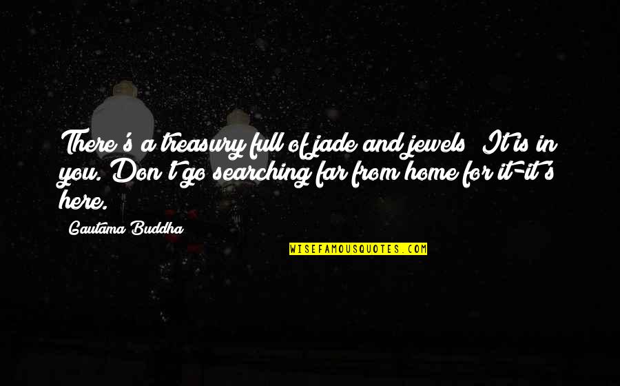 Treasury Quotes By Gautama Buddha: There's a treasury full of jade and jewels;