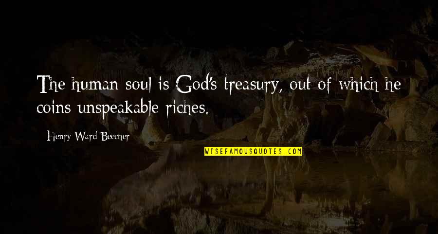 Treasury Quotes By Henry Ward Beecher: The human soul is God's treasury, out of