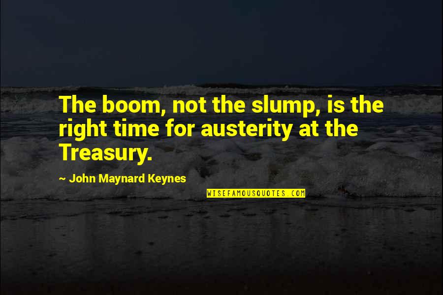 Treasury Quotes By John Maynard Keynes: The boom, not the slump, is the right