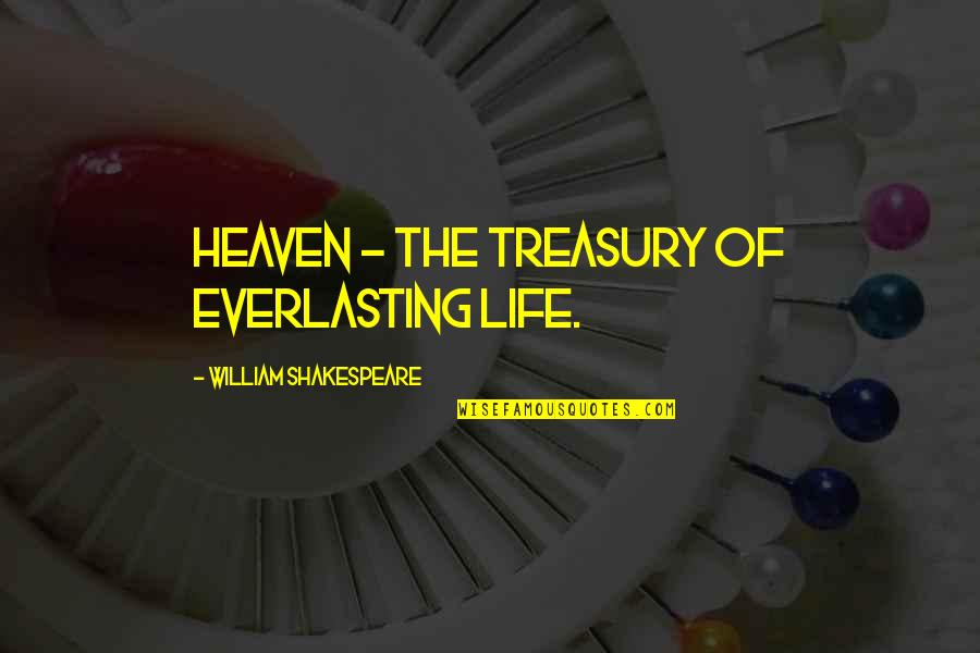 Treasury Quotes By William Shakespeare: Heaven - the treasury of everlasting life.