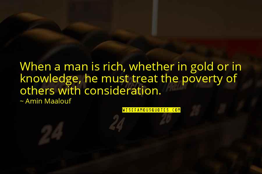 Treat A Man Quotes By Amin Maalouf: When a man is rich, whether in gold