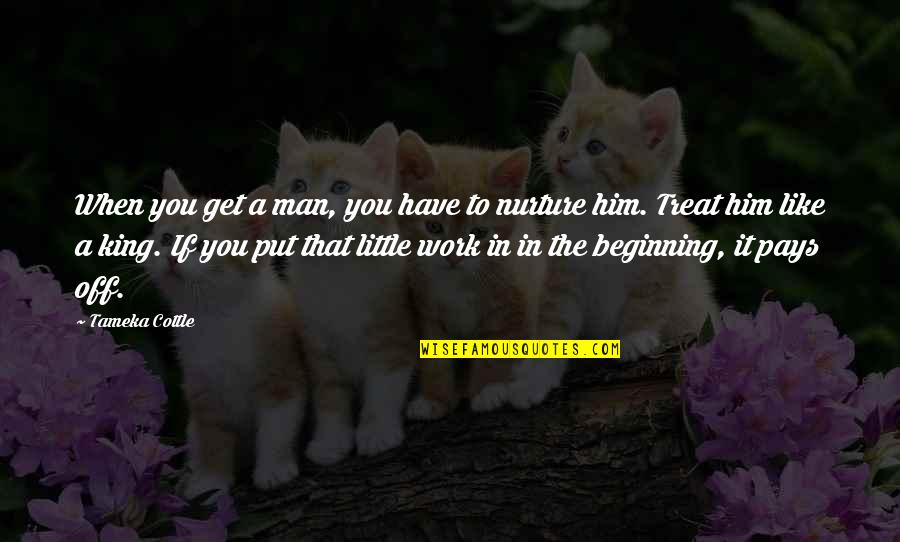 Treat A Man Quotes By Tameka Cottle: When you get a man, you have to