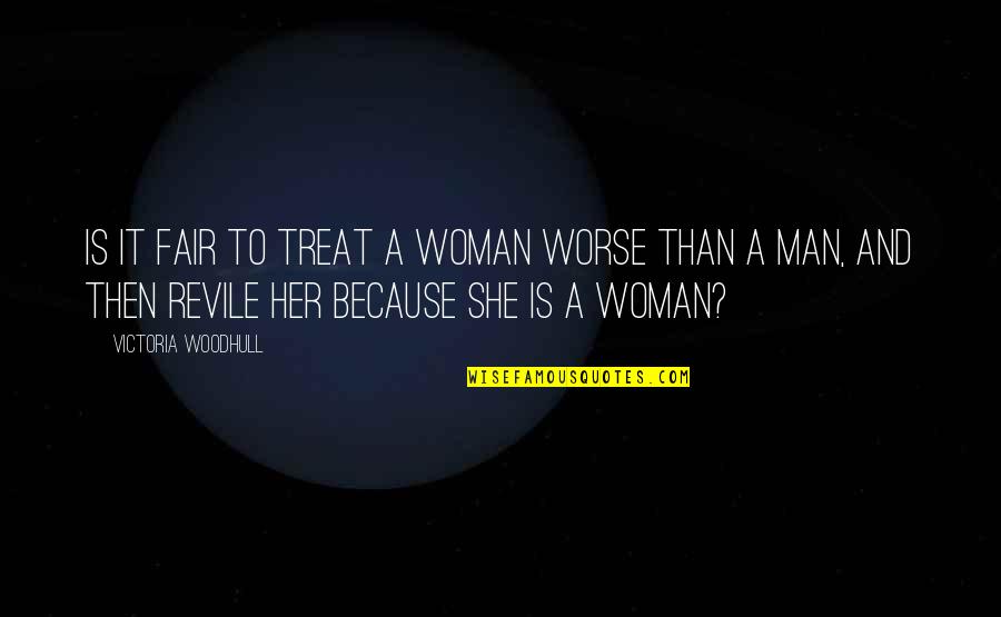 Treat A Man Quotes By Victoria Woodhull: Is it fair to treat a woman worse