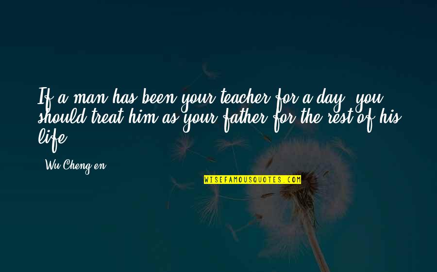 Treat A Man Quotes By Wu Cheng'en: If a man has been your teacher for