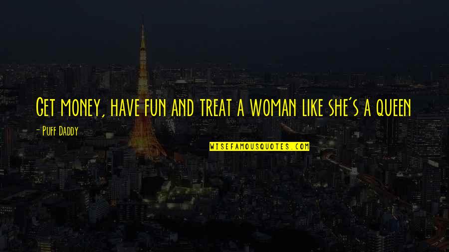 Treat A Woman Like Quotes By Puff Daddy: Get money, have fun and treat a woman