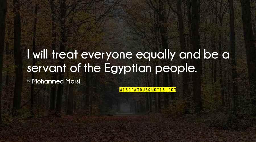 Treat All Equally Quotes By Mohammed Morsi: I will treat everyone equally and be a