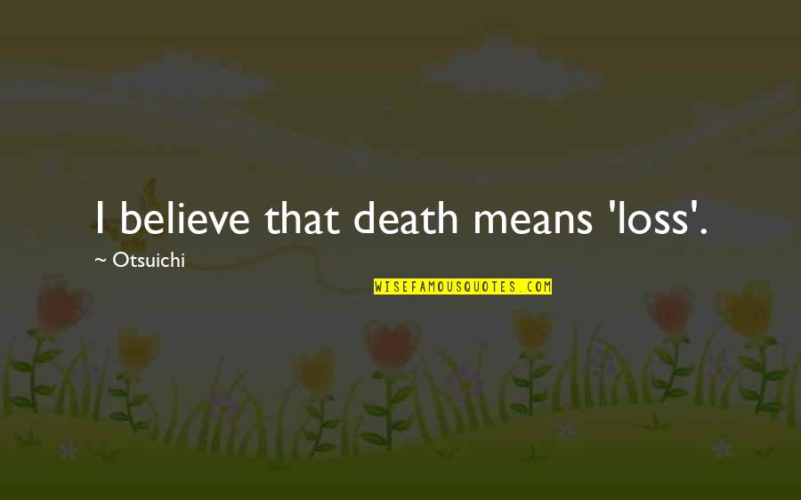 Treat Day Quotes By Otsuichi: I believe that death means 'loss'. Treat Day Quotes By Otsuichi: I believe that death means 'loss'.