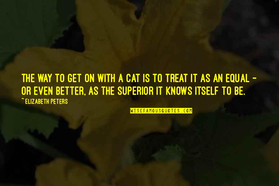 Treat Equal Quotes By Elizabeth Peters: The way to get on with a cat