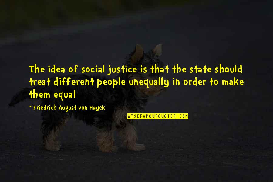 Treat Equal Quotes By Friedrich August Von Hayek: The idea of social justice is that the
