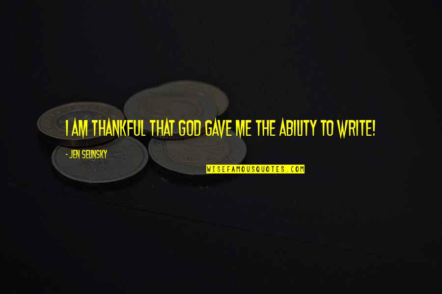 Treat Everyone Same Quotes By Jen Selinsky: I am thankful that God gave me the Treat Everyone Same Quotes By Jen Selinsky: I am thankful that God gave me the