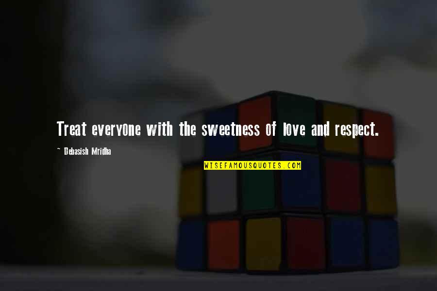 Treat Everyone With Respect Quotes By Debasish Mridha: Treat everyone with the sweetness of love and Treat Everyone With Respect Quotes By Debasish Mridha: Treat everyone with the sweetness of love and