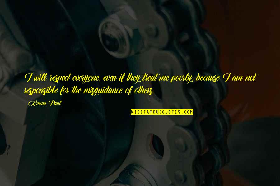 Treat Everyone With Respect Quotes By Emma Paul: I will respect everyone, even if they treat Treat Everyone With Respect Quotes By Emma Paul: I will respect everyone, even if they treat
