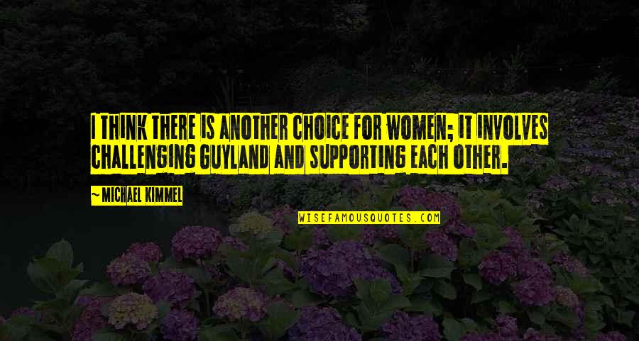 Treat Everyone With Respect Quotes By Michael Kimmel: I think there is another choice for women; Treat Everyone With Respect Quotes By Michael Kimmel: I think there is another choice for women;