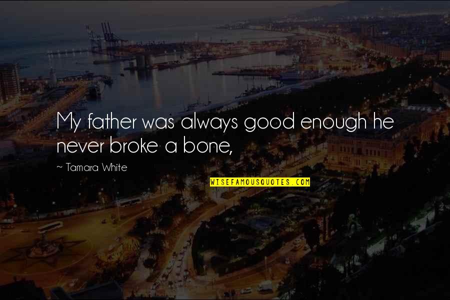 Treat Her Right Bro Quotes By Tamara White: My father was always good enough he never