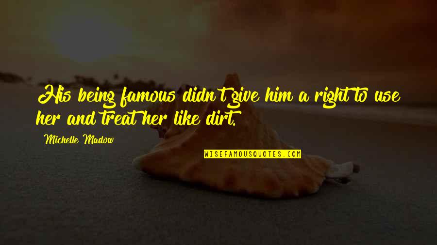 Treat Her Right Quotes By Michelle Madow: His being famous didn't give him a right