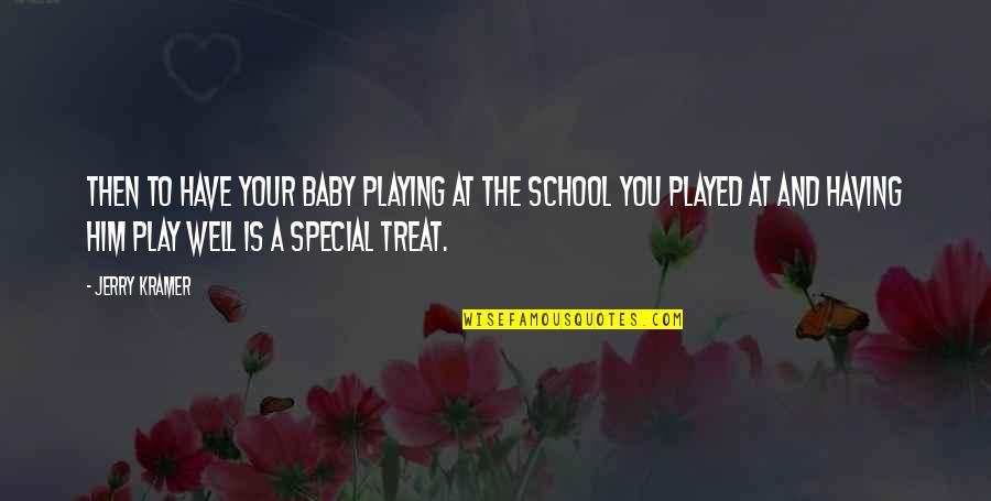 Treat Him Well Quotes By Jerry Kramer: Then to have your baby playing at the