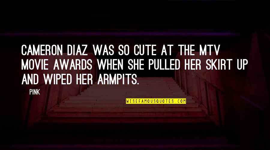 Treat Me Like A Joke Quotes By Pink: Cameron Diaz was so cute at the MTV Treat Me Like A Joke Quotes By Pink: Cameron Diaz was so cute at the MTV