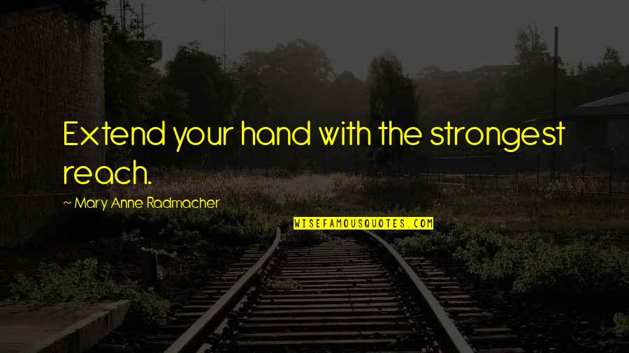 Treat Me Like I Matter Quotes By Mary Anne Radmacher: Extend your hand with the strongest reach. Treat Me Like I Matter Quotes By Mary Anne Radmacher: Extend your hand with the strongest reach.
