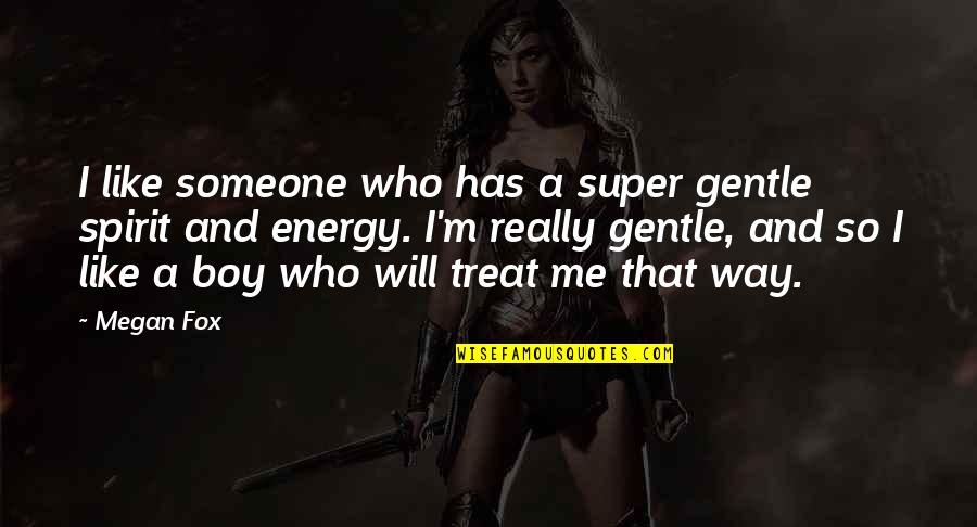Treat Me Like Quotes By Megan Fox: I like someone who has a super gentle