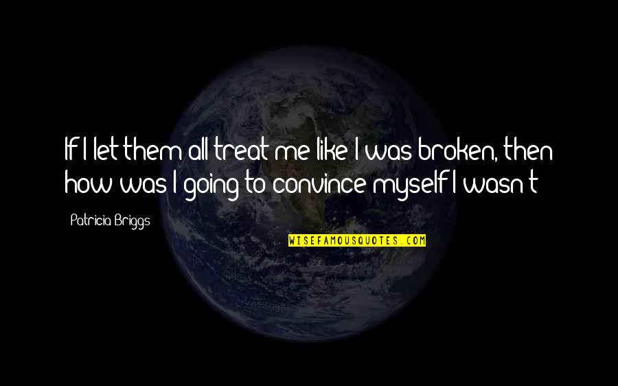 Treat Me Like Quotes By Patricia Briggs: If I let them all treat me like Treat Me Like Quotes By Patricia Briggs: If I let them all treat me like