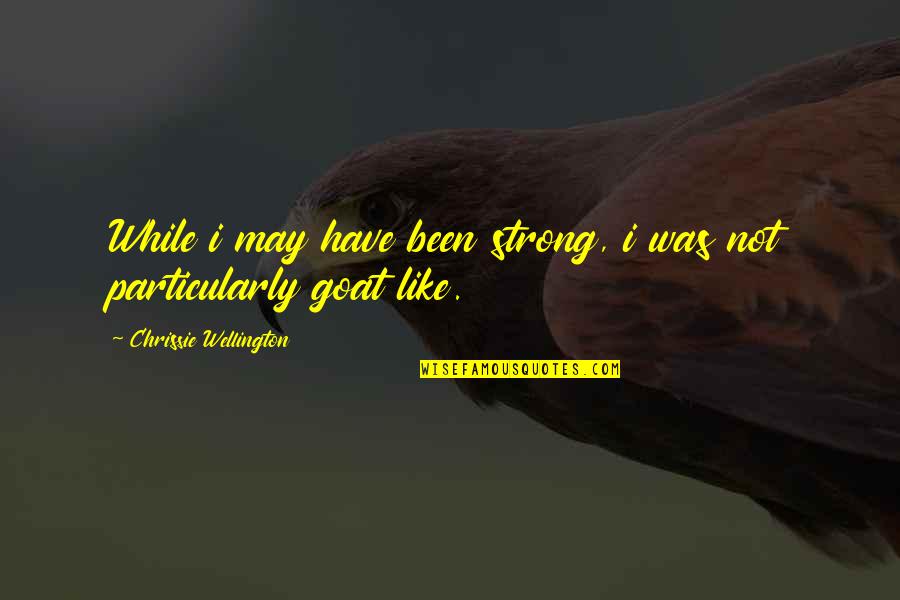 Treat Me Like You Want Treated Quotes By Chrissie Wellington: While i may have been strong, i was Treat Me Like You Want Treated Quotes By Chrissie Wellington: While i may have been strong, i was