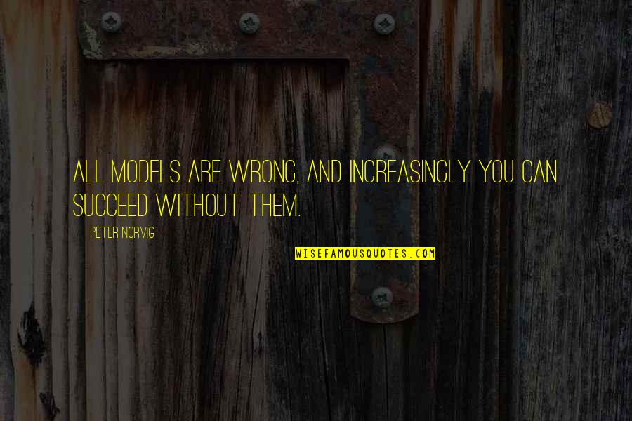 Treat Me Like You Want Treated Quotes By Peter Norvig: All models are wrong, and increasingly you can