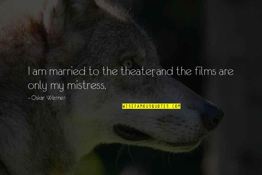 Treat Me Nicely Quotes By Oskar Werner: I am married to the theater, and the