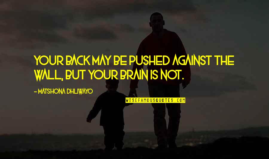 Treat Me Properly Quotes By Matshona Dhliwayo: Your back may be pushed against the wall,