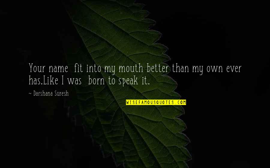 Treat Others Better Quotes By Darshana Suresh: Your name fit into my mouth better than