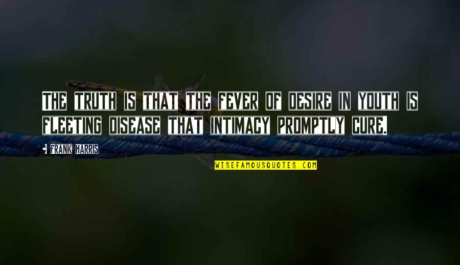 Treat Others Better Quotes By Frank Harris: The truth is that the fever of desire