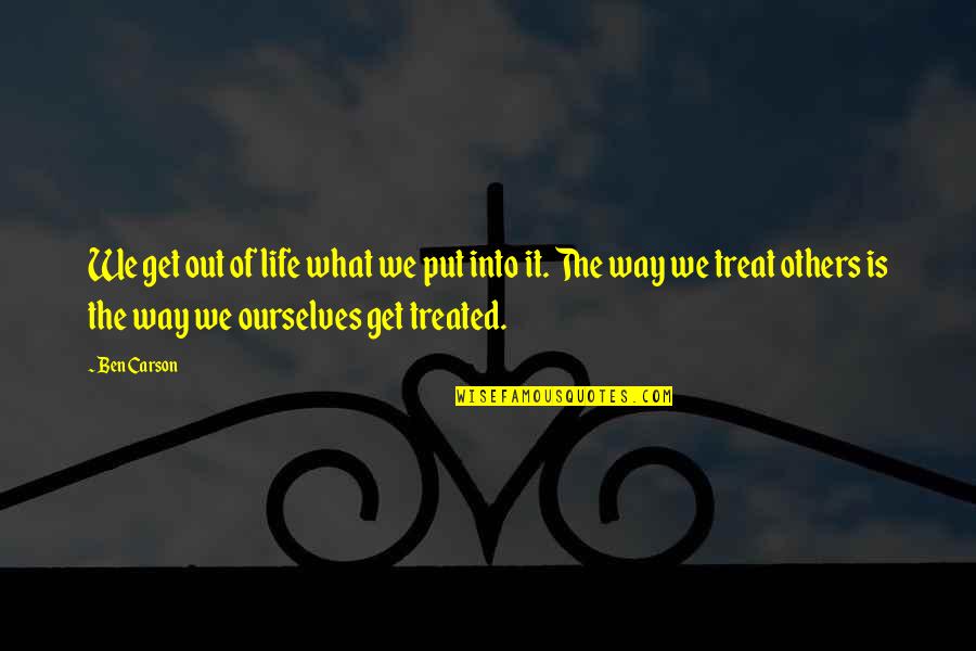 Treat Others The Way They Treat You Quotes By Ben Carson: We get out of life what we put