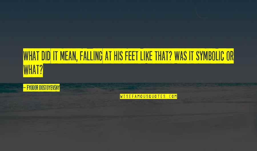 Treat Others The Way They Treat You Quotes By Fyodor Dostoyevsky: What did it mean, falling at his feet